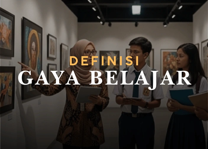 Definisi, Model Gaya Belajar, Karakteristik dan Manfaatnya bagi Pelajar.